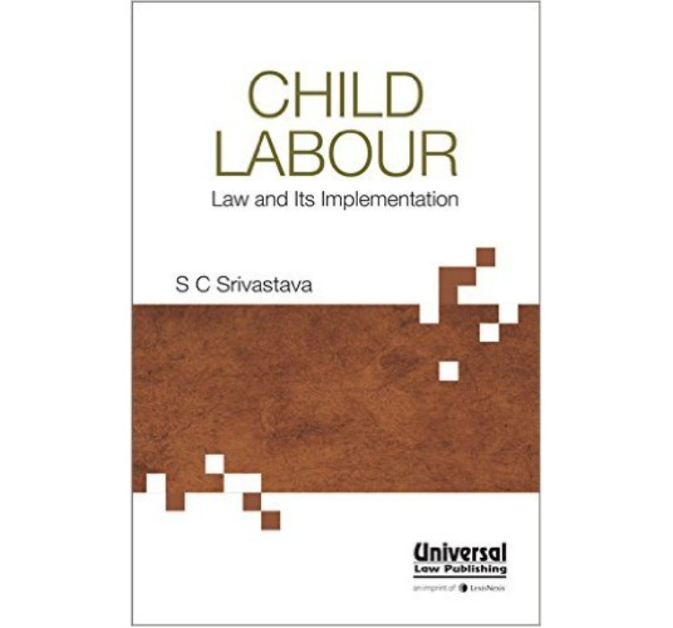 Universal's Child Labour Law and Its Implementation by S. C. Srivastava, 2017 Edition