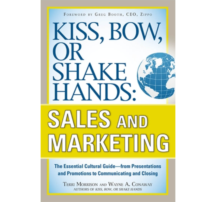 Kiss Bow or Shake Hands Sales and Marketing The Essential Cultural GuideFrom Presentations and Promotions to Communicating and Closing by Terri Morrison