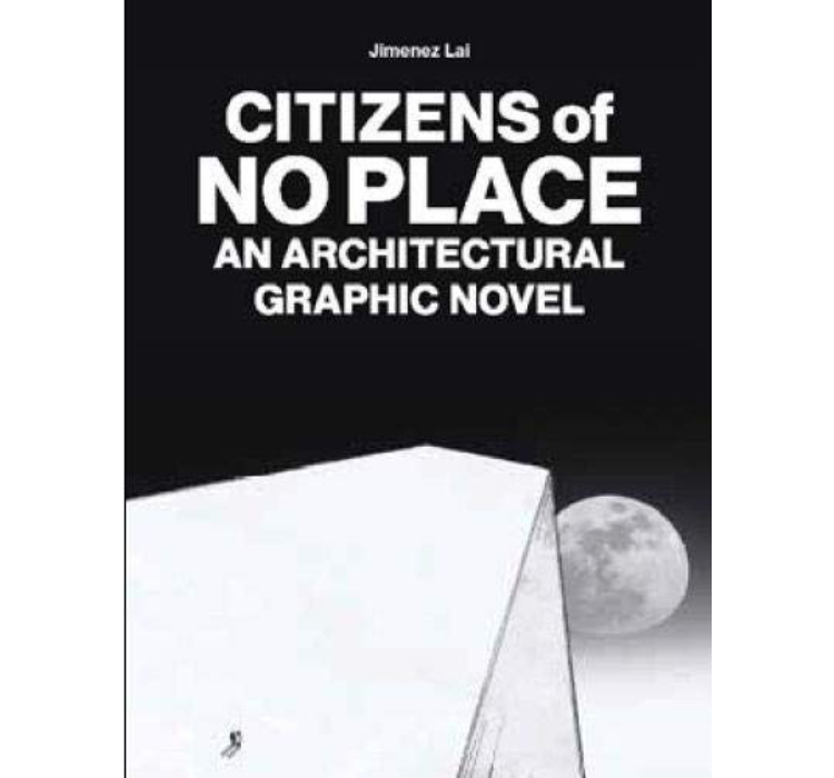 Citizens of No Place: An Architectural Graphic Novel / Jimenez Lai