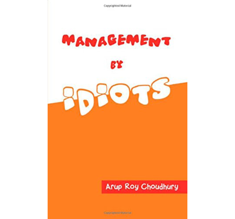 Management by Idiots by Arup Roy Choudhury