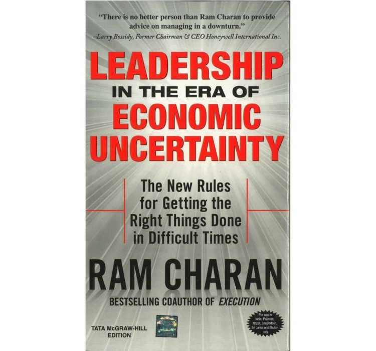 Leadership in the Era of Economic Uncertainty The New Rules for Getting the Right Things Done in Difficult Times by Ram Charan