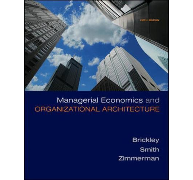 Managerial Economics and Organizational Architecture by J Brickley