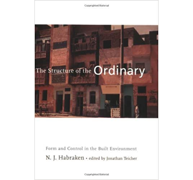 The Structure of the Ordinary: Form and Control in the Built Environment / N.J. Habraken