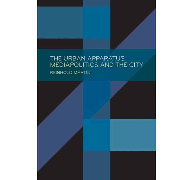 The Urban Apparatus: Mediapolitics and the City / Reinhold Martin